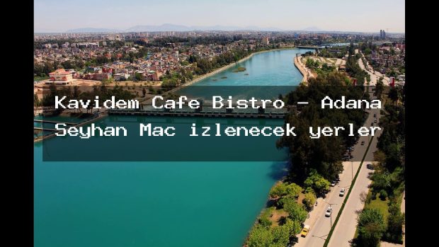 Kavidem Cafe Bistro – Adana Seyhan Maç izlenecek yerler