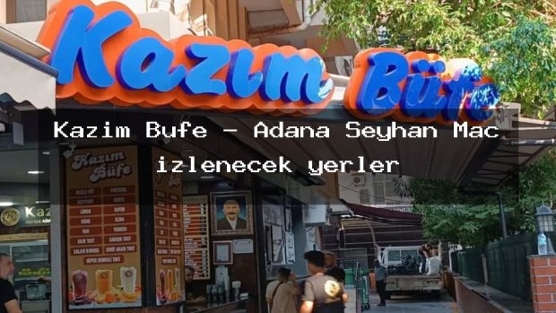 Kazım Büfe – Adana Seyhan Maç izlenecek yerler