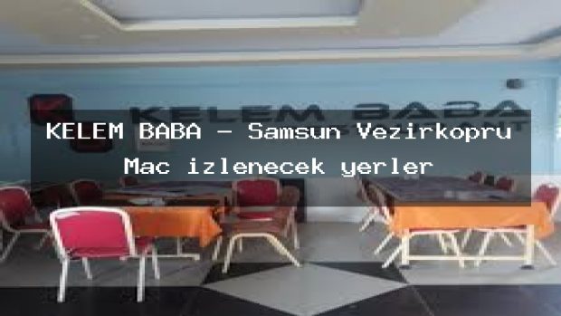 KELEM BABA – Samsun Vezirköprü Maç izlenecek yerler