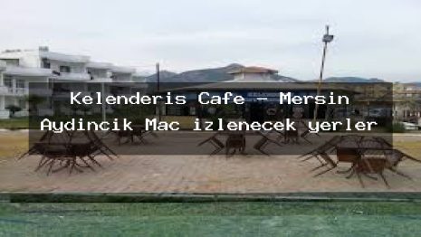 Kelenderis Cafe – Mersin Aydıncık Maç izlenecek yerler