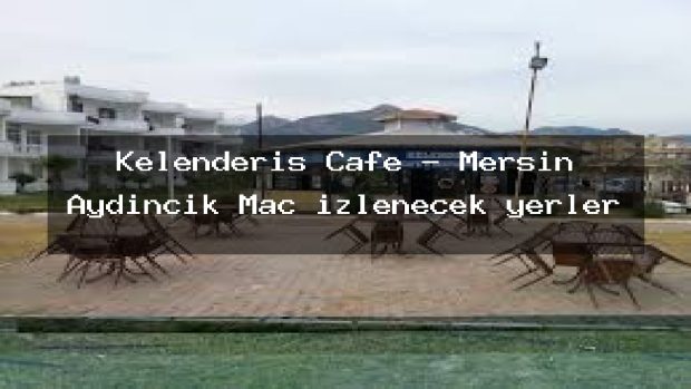 Kelenderis Cafe – Mersin Aydıncık Maç izlenecek yerler