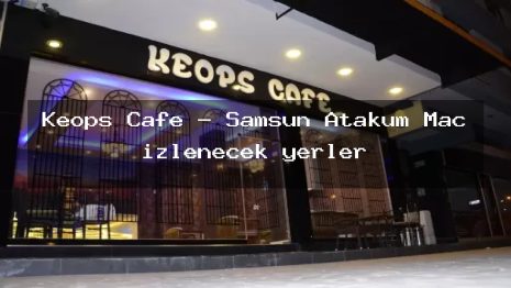 Keops Cafe – Samsun Atakum Maç izlenecek yerler