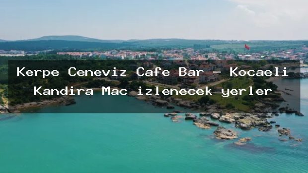 Kerpe Ceneviz Cafe Bar – Kocaeli Kandıra Maç izlenecek yerler