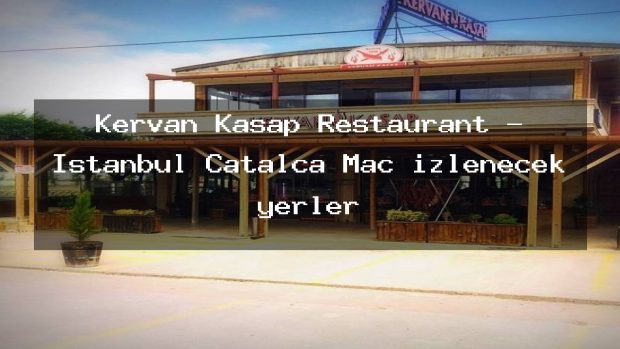 Kervan Kasap Restaurant – İstanbul Çatalca Maç izlenecek yerler