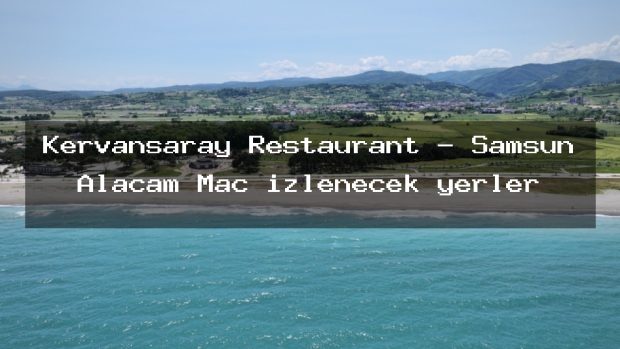 Kervansaray Restaurant – Samsun Alaçam Maç izlenecek yerler