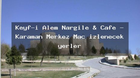 Keyf-i Alem Nargile & Cafe – Karaman Merkez Maç izlenecek yerler