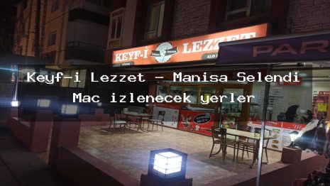 Keyf-i Lezzet – Manisa Selendi Maç izlenecek yerler