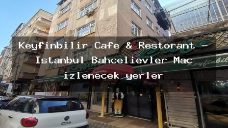 Keyfinbilir Cafe & Restorant – İstanbul Bahçelievler Maç izlenecek yerler