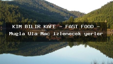 KİM BİLİR KAFE – FAST FOOD – Muğla Ula Maç izlenecek yerler