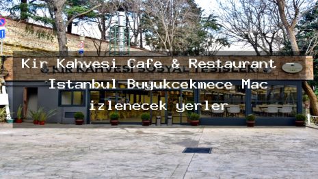 Kır Kahvesi Cafe & Restaurant – İstanbul Büyükçekmece Maç izlenecek yerler