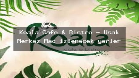 Koala Cafe & Bistro – Uşak Merkez Maç izlenecek yerler
