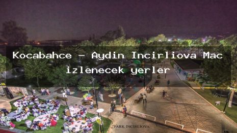 Kocabahçe – Aydın İncirliova Maç izlenecek yerler