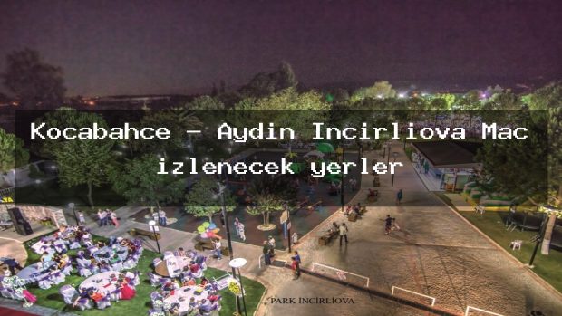 Kocabahçe – Aydın İncirliova Maç izlenecek yerler