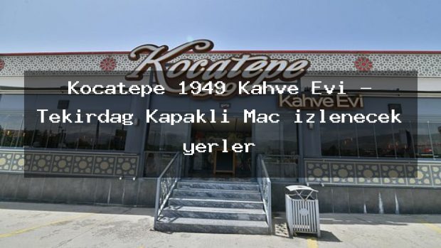 Kocatepe 1949 Kahve Evi – Tekirdağ Kapaklı Maç izlenecek yerler