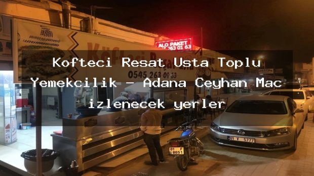 Köfteci Reşat Usta Toplu Yemekçilik – Adana Ceyhan Maç izlenecek yerler