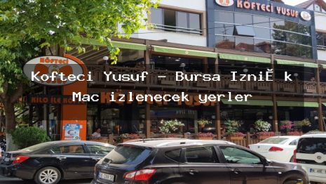 Köfteci Yusuf – Bursa İzni̇k Maç izlenecek yerler