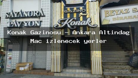 Konak Gazinosu – Ankara Altındağ Maç izlenecek yerler