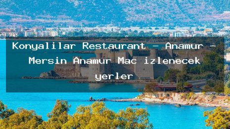 Konyalılar Restaurant – Anamur – Mersin Anamur Maç izlenecek yerler