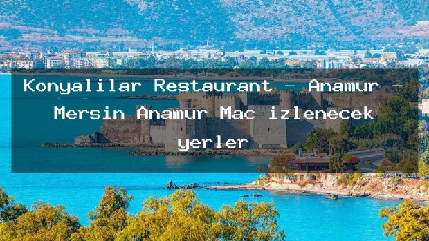 Konyalılar Restaurant – Anamur – Mersin Anamur Maç izlenecek yerler