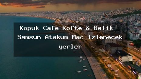 Köpük Cafe Köfte & Balık – Samsun Atakum Maç izlenecek yerler