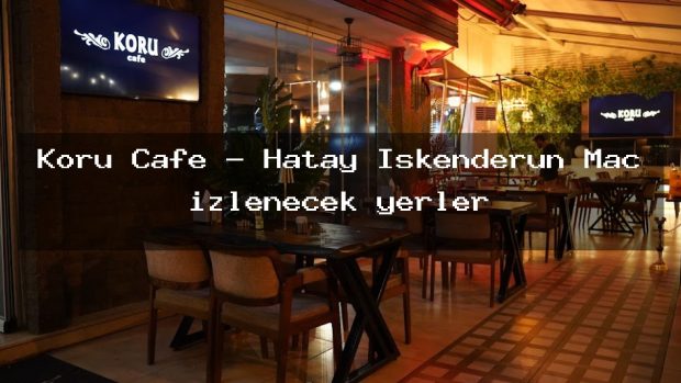 Koru Cafe – Hatay İskenderun Maç izlenecek yerler