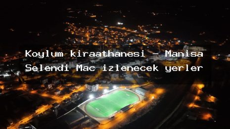 Köylüm kıraathanesi – Manisa Selendi Maç izlenecek yerler