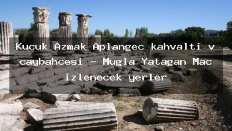 Küçük Azmak Aplangeç kahvaltı v çaybahcesi – Muğla Yatağan Maç izlenecek yerler