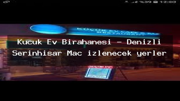 Küçük Ev Birahanesi – Denizli Serinhisar Maç izlenecek yerler