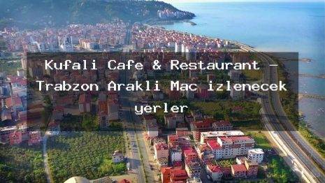 Küfali Cafe & Restaurant – Trabzon Araklı Maç izlenecek yerler