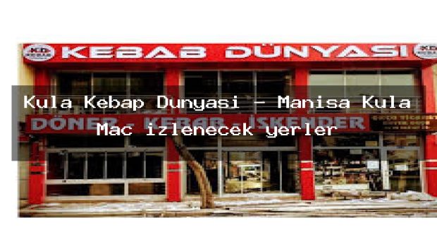 Kula Kebap Dünyası – Manisa Kula Maç izlenecek yerler