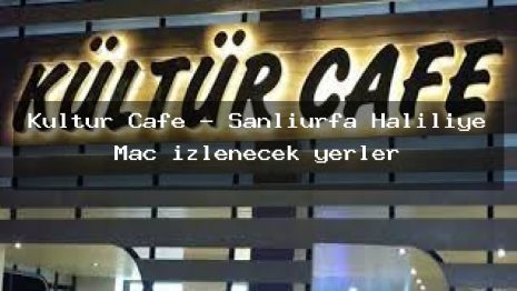 Kültür Cafe – Şanlıurfa Haliliye Maç izlenecek yerler