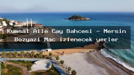Kumsal Aile Çay Bahçesi – Mersin Bozyazı Maç izlenecek yerler
