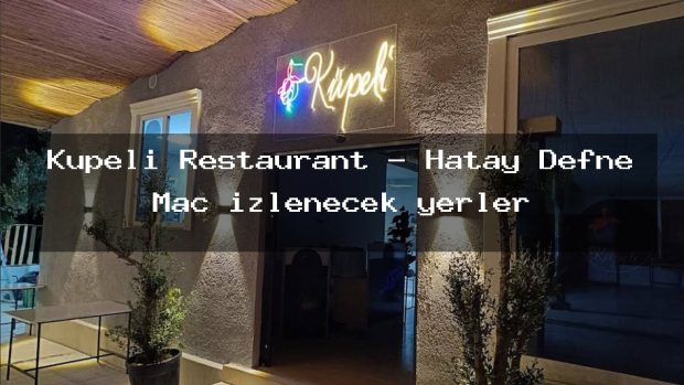 Küpeli Restaurant – Hatay Defne Maç izlenecek yerler