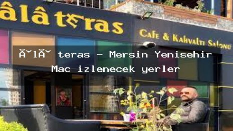 âlâ teras – Mersin Yenişehir Maç izlenecek yerler