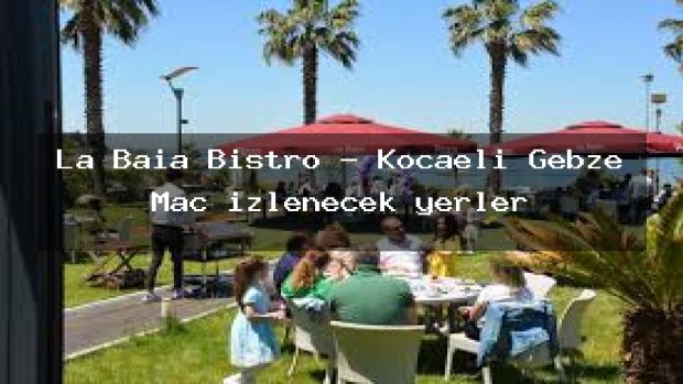 La Baia Bistro – Kocaeli Gebze Maç izlenecek yerler