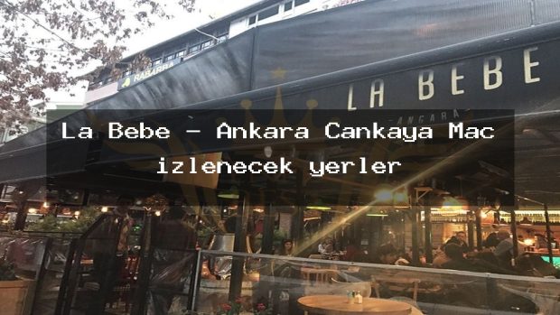 La Bebe – Ankara Çankaya Maç izlenecek yerler
