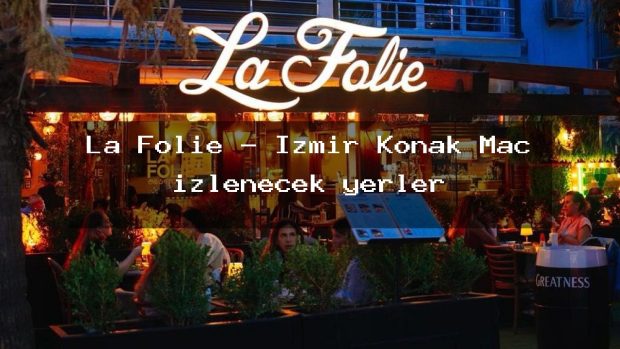 La Folie – İzmir Konak Maç izlenecek yerler