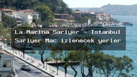La Marina Sarıyer – İstanbul Sarıyer Maç izlenecek yerler