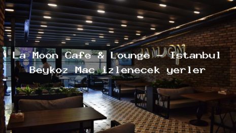 La Moon Cafe & Lounge – İstanbul Beykoz Maç izlenecek yerler