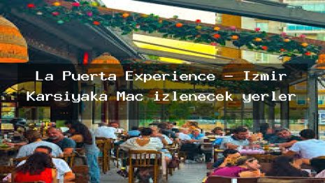 La Puerta Experience – İzmir Karşıyaka Maç izlenecek yerler