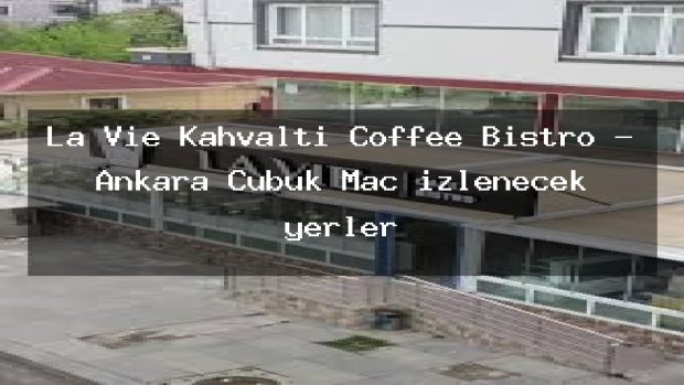 La Vie Kahvaltı Coffee Bistro – Ankara Çubuk Maç izlenecek yerler