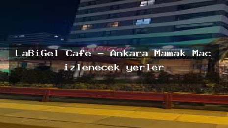LaBiGel Cafe – Ankara Mamak Maç izlenecek yerler