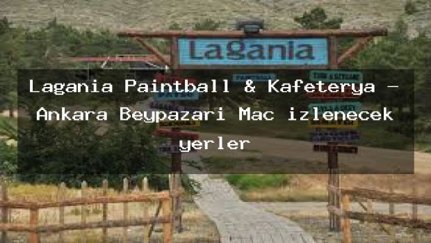 Lagania Paintball & Kafeterya – Ankara Beypazarı Maç izlenecek yerler