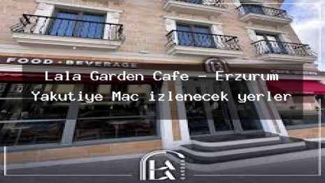 Lala Garden Cafe – Erzurum Yakutiye Maç izlenecek yerler