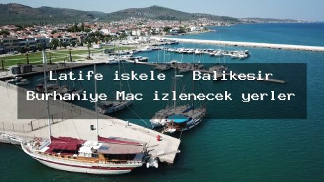 Latife iskele – Balıkesir Burhaniye Maç izlenecek yerler