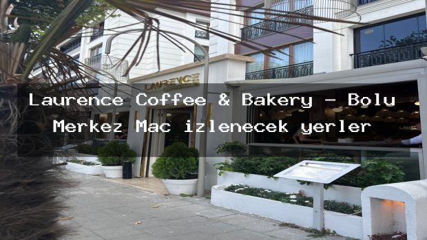 Laurence Coffee & Bakery – Bolu Merkez Maç izlenecek yerler