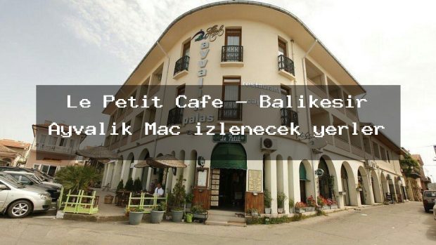 Le Petit Cafe – Balıkesir Ayvalık Maç izlenecek yerler