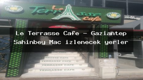 Le Terrasse Cafe – Gaziantep Şahinbey Maç izlenecek yerler