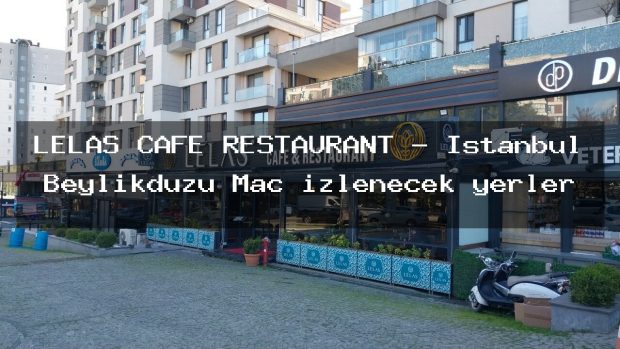 LELAS CAFE RESTAURANT – İstanbul Beylikdüzü Maç izlenecek yerler