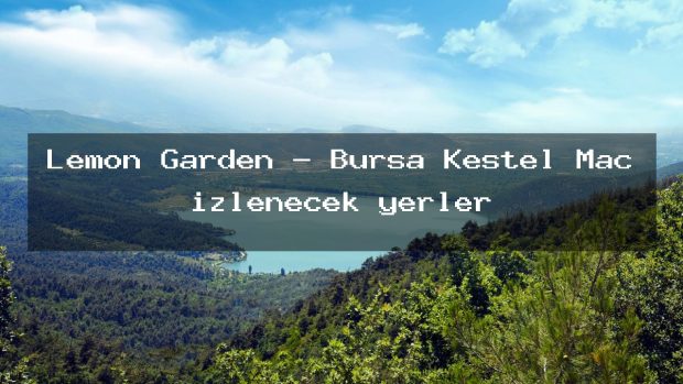 Lemon Garden – Bursa Kestel Maç izlenecek yerler